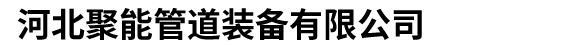 河北聚能管道装备有限公司